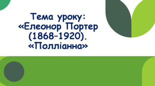 Презентація до уроку на тему: «Елеонор Портер (1868–1920). «Полліанна»
