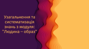 Узагальнення та систематизація знань з модуля: "Людина – образ"