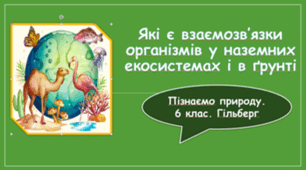 § 47. Які є взаємозв’язки організмів у наземних екосистемах і в ґрунті