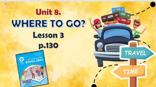 Презентація до уроку 3 в 6 класі "Unit 8. Where to go? Lesson 3, p.130