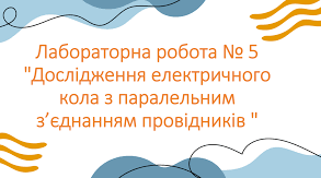 Лабораторна робота № 5. Дослідження електричного кола з паралельним з'єднанням провідників