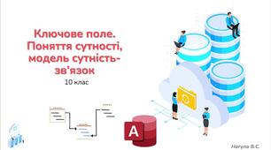 10 клас 35 урок Ключове поле. Поняття сутності, модель сутність-зв’язок. Презентація+Практичне