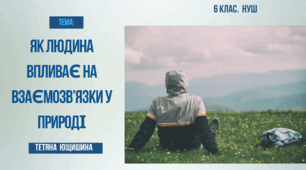 Презентація.6 клас. Як людина впливає на взаємоз'язки у природі