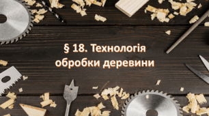 Презентація на тему: " § 18. Технологія обробки деревини " Технології 6 клас. за підручником Ходзицька І.Ю 2023 р. НУШ.