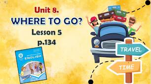 Презентація до уроку 5 в 6 класі "Unit 8. Where to go? Lesson 5, p.134