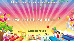 Ознайомлення з соціумом.Старша група "Ми різні-ми схожі"