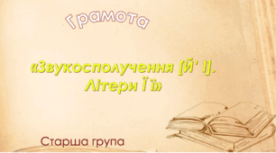 Грамота.Старша група "Звукосполучення [Й'] [І] . Літери Ї ї."