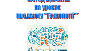 Методична розробка на тему: “Метод проектів  на уроках  предмету “Технології””