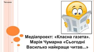 Медіапроект: «Класна газета». Марія Чумарна «Сьогодні Василько найкраще читав...»