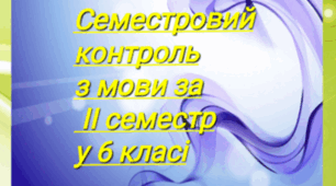 СЕМЕСТРОВИЙ КОНТРОЛЬ (ІІ семестр 6 кл. НУШ).МОРФОЛОГІЯ. ОРФОГРАФІЯ +ВІДПОВІДІ