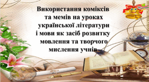 Використання коміксів та мемів на уроках української літератури і мови як засіб розвитку мовлення та творчого мислення учнів.