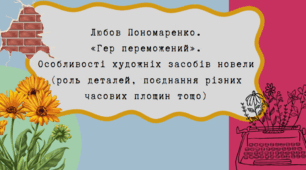 Урок 2." Любов Пономаренко. Новела "Гер переможений. Особливості художніх засобів новели  (роль деталей, поєднання різних часових площин тощо)"