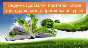 Презентація "Людина і довкілля протягом історії господарювання, проблема ресурсів" 5 клас, НУШ