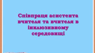Співпраця асистента вчителя та вчителя в інклюзивному середовищі
