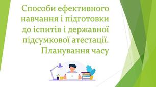 Способи ефективного навчання й підготовки до іспитів. Планування часу.