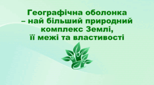 Презентація з географії 6 клас НУШ "Географічна оболонка – най більший природний комплекс Землі, її межі та властивості" (за підручником Кобернік С. Г., Коваленко Р. Р.)