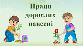 Праця дорослих навесні