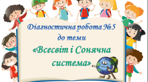 Діагностична робота №5 з курсу ЯДС до теми " Всесвіт і Сонячна система" 4 клас (Т.Гільберг)