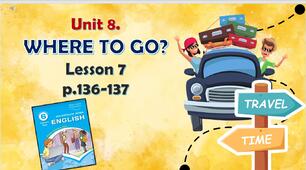Презентація до уроку 7 в 6 класі "Unit 8. Where to go? Lesson 7, p.136-137