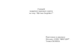 Сценарій відкритого групового заняття на тему: “Що таке Deepfakes?”