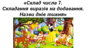 « Склад  числа  7. Складання  виразів  на  додавання. Назви  днів  тижня »
