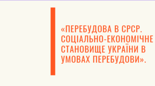 Тема: Відновлення незалежності України "Перебудова в СРСР. Соціально-економічне становище України в умовах перебудови".