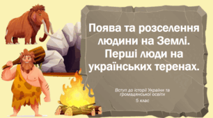 Презентація на тему: "Поява та розселення людини на Землі. Перші люди на українських теренах".