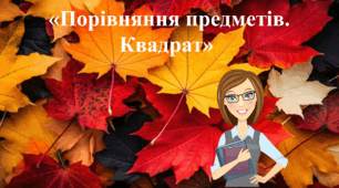 Відео заняття: "Порівняння предметів. Квадрат"