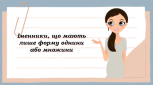 Урок на тему "Іменники, що мають лише форму однини або множини"