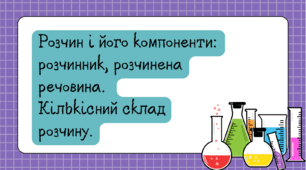 Розчин і його компоненти: розчинник, розчинена речовина. Кількісний склад розчину.