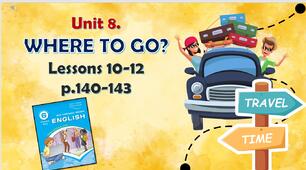 Презентація до уроків 10-12 в 6 класі "Unit 8. Where to go? Lessons 10-12, p.140-143"