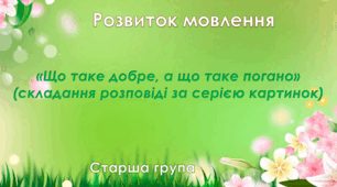 Розвиток мовлення.Старша група "Що таке добре, що таке погано"