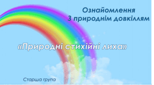 Ознайомлення з природнім довкіллям.Старша група "Природні стихійні лиха"