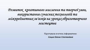 Презентація "Розвиток  креативного мислення та творчої уяви, використання сучасних технологій та міжпредметних зв'язків на уроках образотворчого мистецтва"