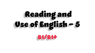Reading and Use of English (B1/B1+) - 5