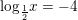 \small {{\log }_{\frac{1}{2}}}x=-4