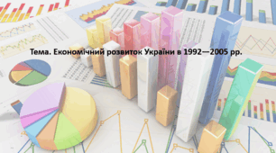 Історія України, 11 клас. Презентація "Економічний розвиток України в 1992—2005 рр."