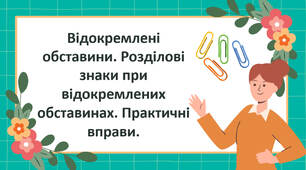 Відокремлені обставини. Розділові знаки при відокремлених обставинах. Практичні вправи.(частина 2)