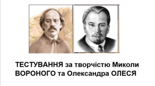 ТЕСТУВАННЯ за творчістю Миколи ВОРОНОГО та Олександра ОЛЕСЯ
