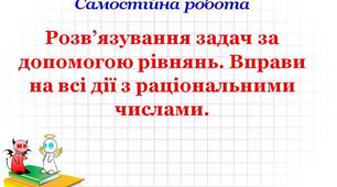 (6-А) Самостійна робота №18. Розв’язування задач за допомогою рівнянь. Розв’язування вправ на всі дії з раціональними числами