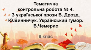 Тематична контрольна робота №4. З української прози В.Дрозд, Ю.Винничук. Український гумор. В.Чемерис