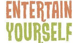 Entertain yourself!