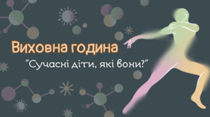 Виховна година "Сучасні діти, які вони?"