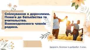 Презентація "Спілкування з дорослими. Повага до батьківства та вчительства. Взаємодопомога членів родини" 5 клас НУШ