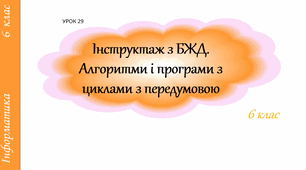 Інструктаж з БЖД. Алгоритми і програми з циклами з передумовою.