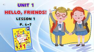 Презентація   до уроків STARTER та 1 у 1 класі "Unit 1. HELLO, FRIENDS! Lessons 1-2, p.6-9" (до підручника О.Карп'юк)
