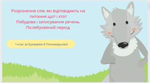 Розрізнення слів, які відповідають на питання що? і хто? Побудова і записування речень. Післябуквений період.