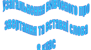 Узагальнення вивченого з теми “Речення із звертаннями та вставними словами (словосполученнями, реченнями)”