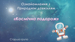 Ознайомлення з природнім довкіллям.Старша група "Космічна подорож"