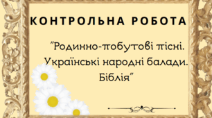 Контрольна робота "Родинно-побутові пісні. Українські народні балади. Біблія"